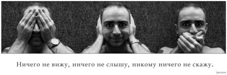 Ничего не вижу, ничего не слышу, ничего никому не скажу!